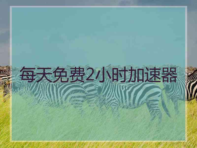 每天免费2小时加速器