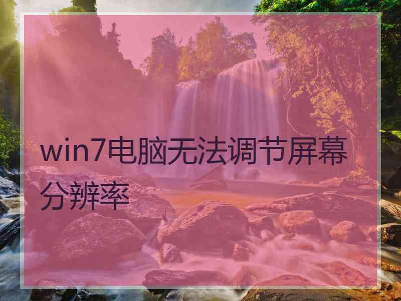win7电脑无法调节屏幕分辨率