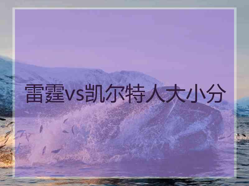 雷霆vs凯尔特人大小分