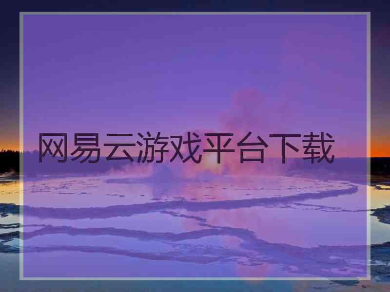 网易云游戏平台下载