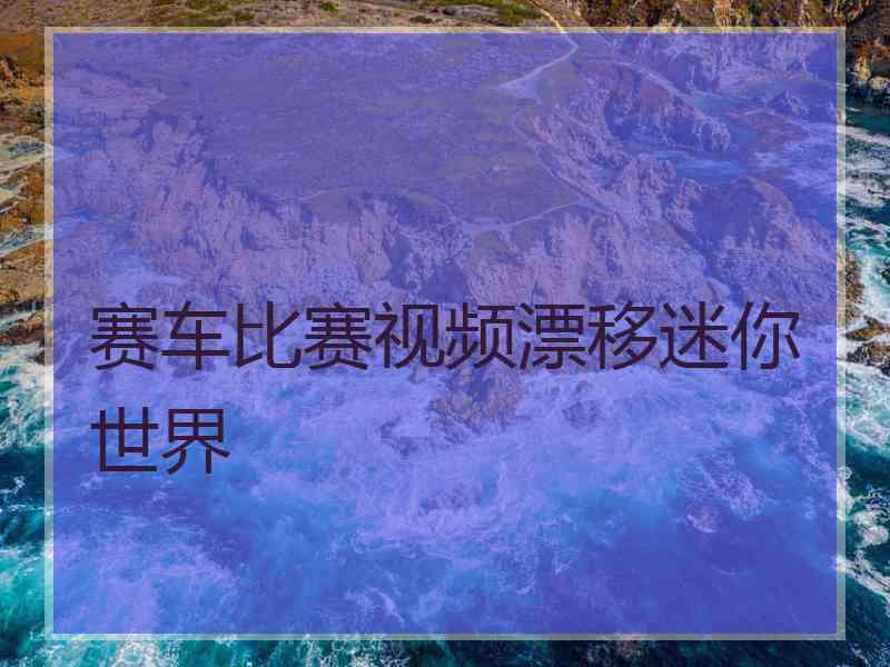 赛车比赛视频漂移迷你世界