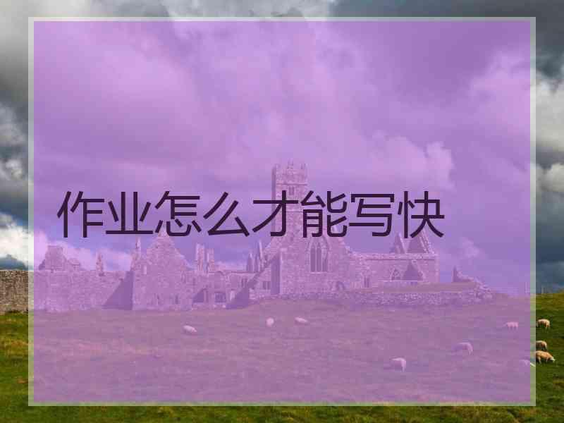 作业怎么才能写快