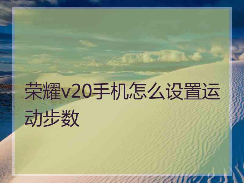 荣耀v20手机怎么设置运动步数