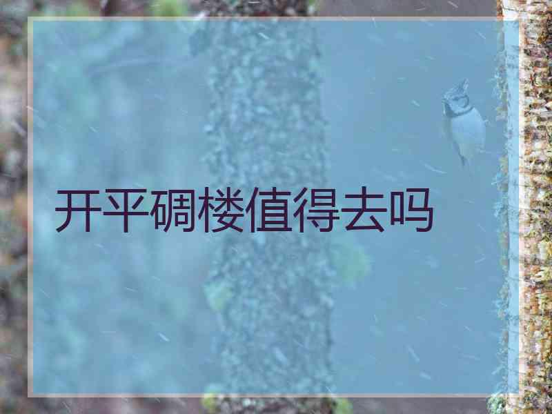 开平碉楼值得去吗