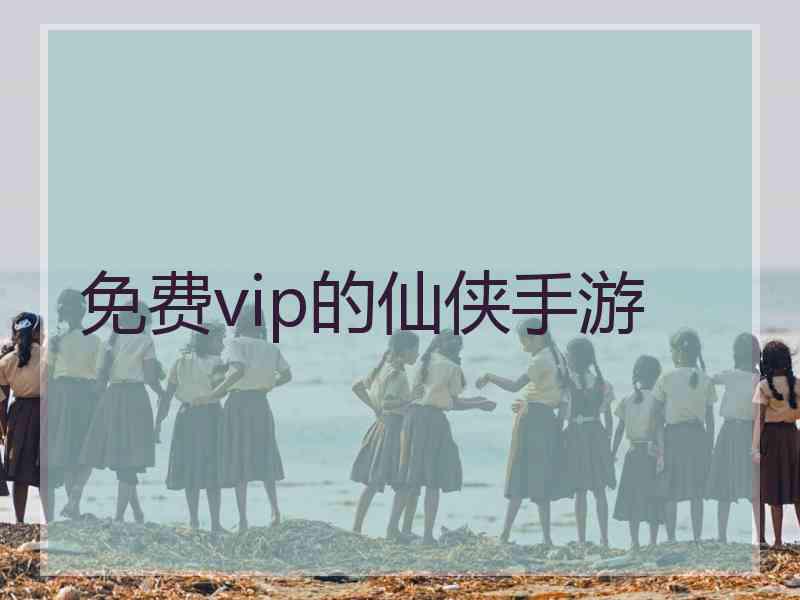 免费vip的仙侠手游