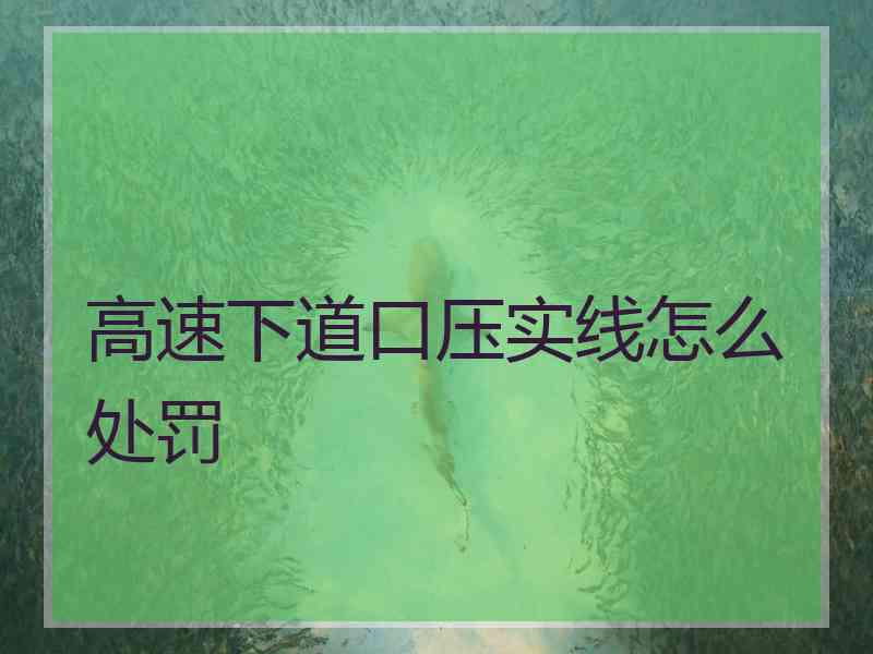 高速下道口压实线怎么处罚