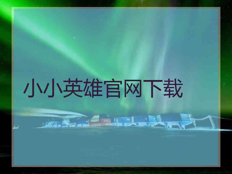 小小英雄官网下载