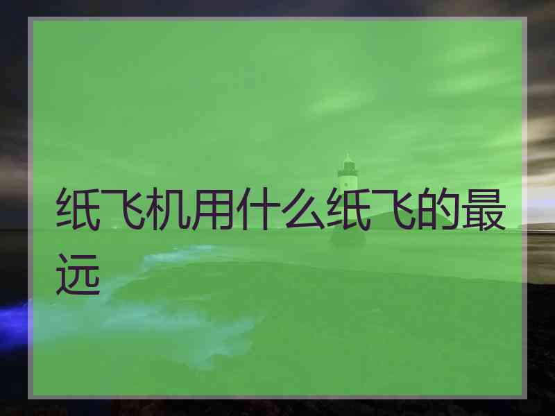 纸飞机用什么纸飞的最远