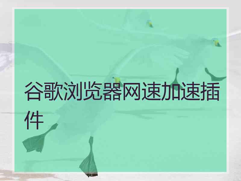 谷歌浏览器网速加速插件