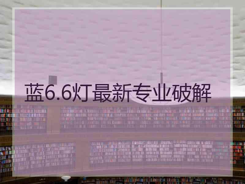 蓝6.6灯最新专业破解