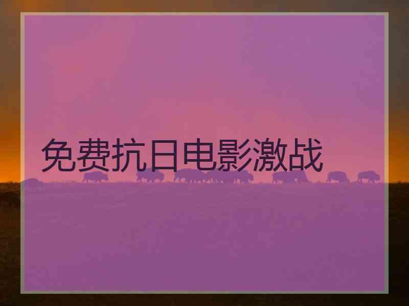免费抗日电影激战