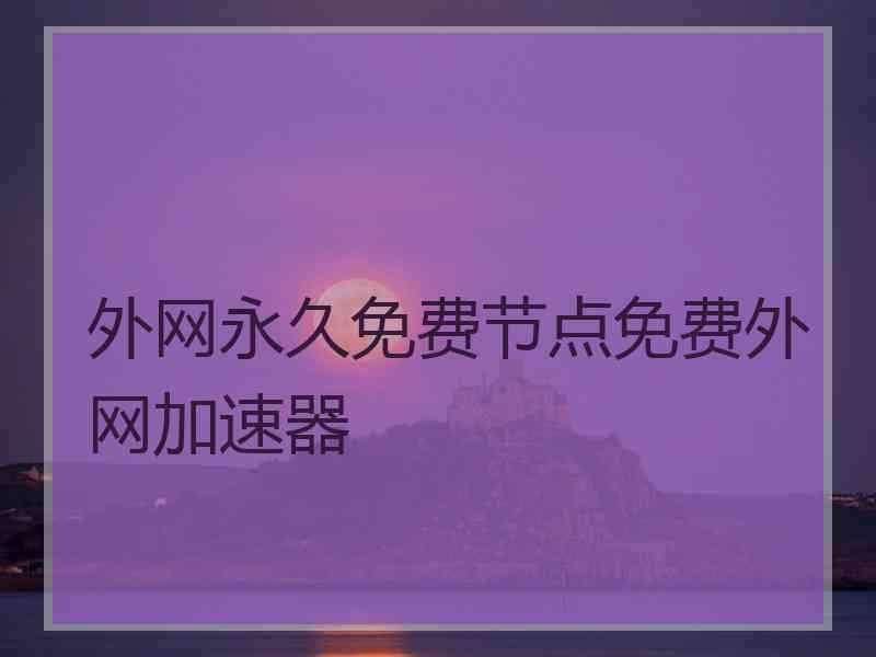 外网永久免费节点免费外网加速器