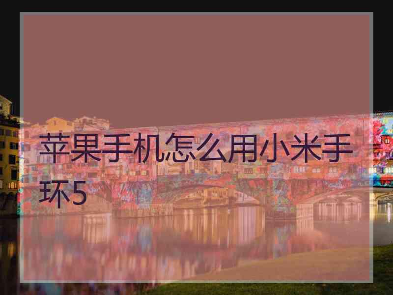 苹果手机怎么用小米手环5