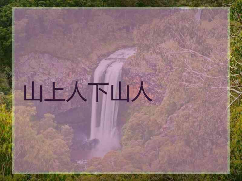山上人下山人