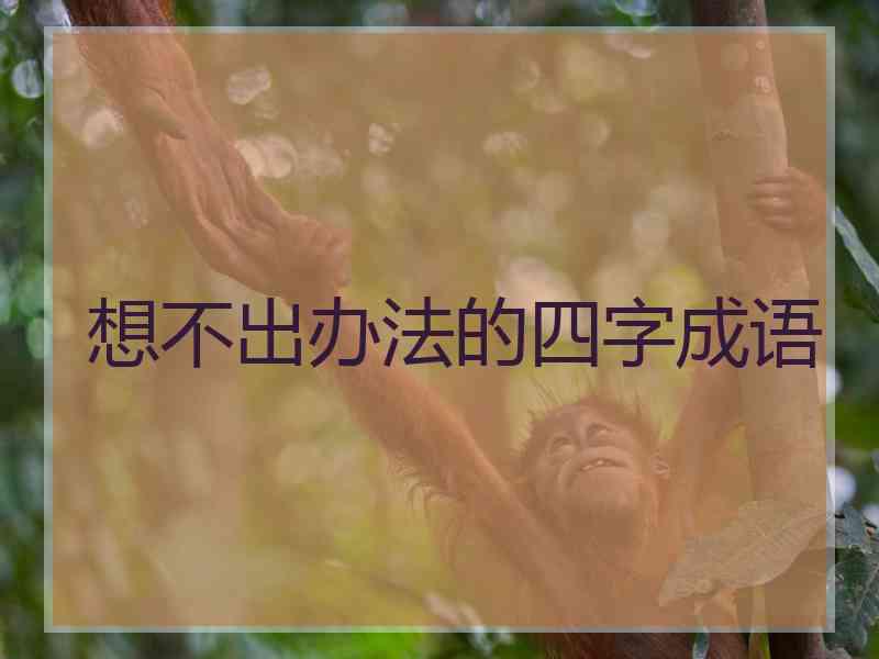 想不出办法的四字成语