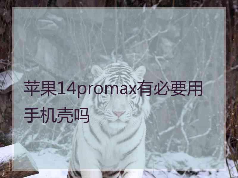苹果14promax有必要用手机壳吗