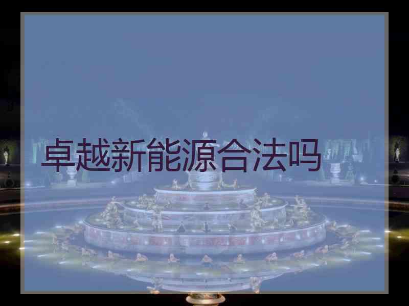 卓越新能源合法吗