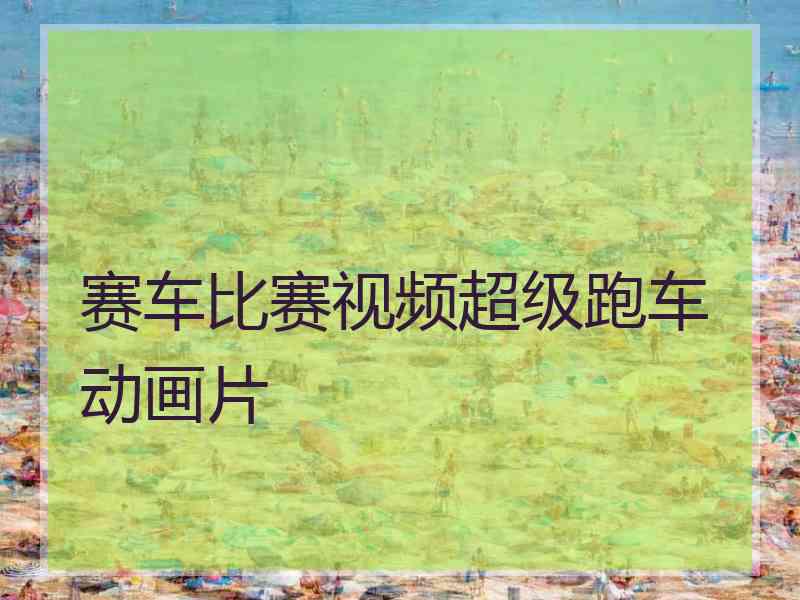 赛车比赛视频超级跑车动画片