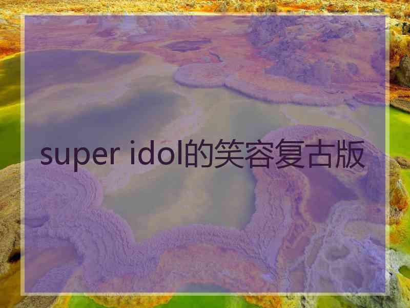 super idol的笑容复古版