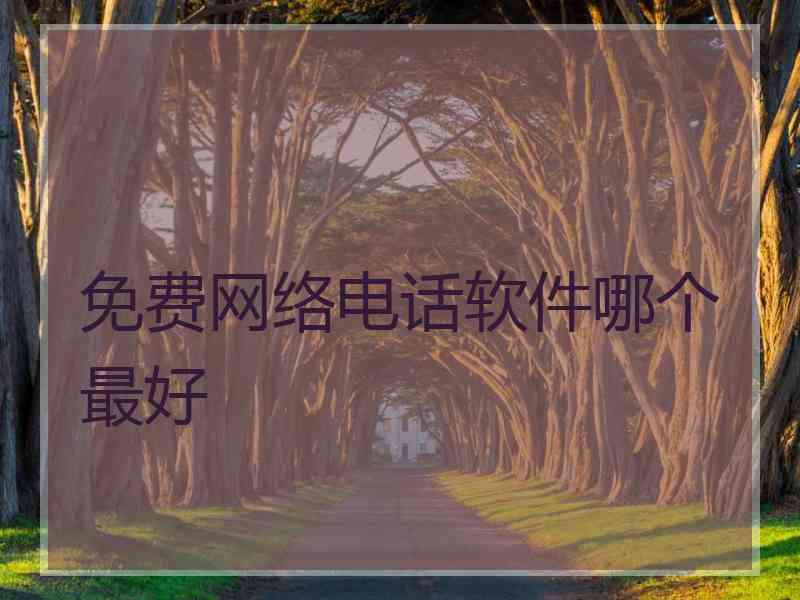 免费网络电话软件哪个最好