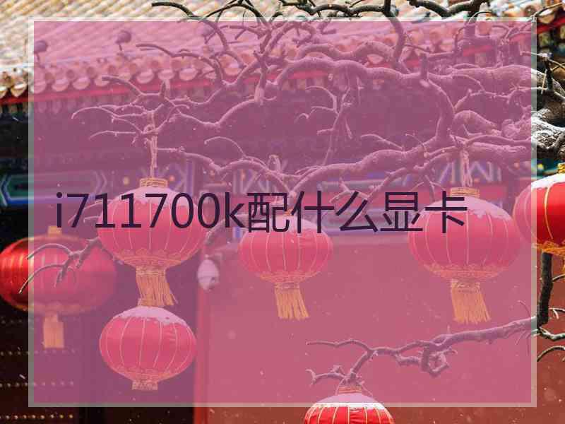 i711700k配什么显卡