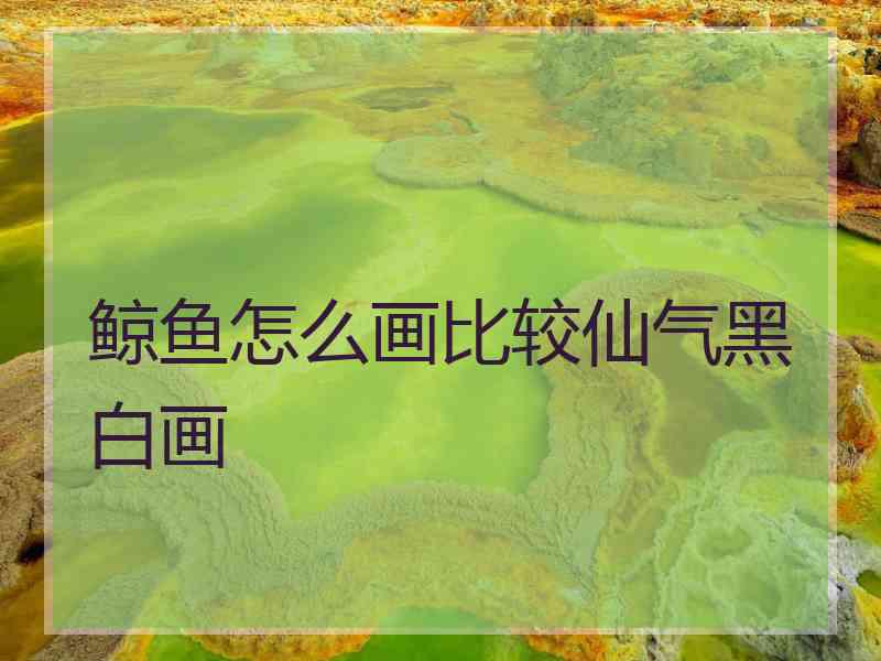鲸鱼怎么画比较仙气黑白画