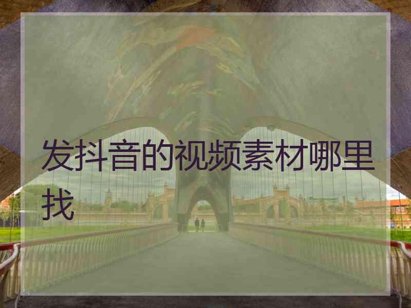 发抖音的视频素材哪里找