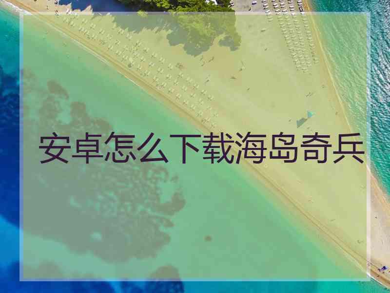 安卓怎么下载海岛奇兵