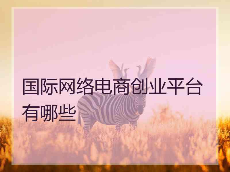 国际网络电商创业平台有哪些