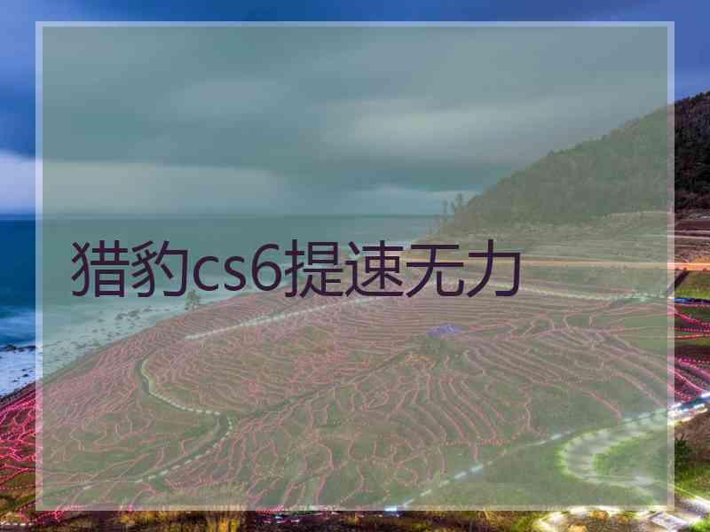 猎豹cs6提速无力