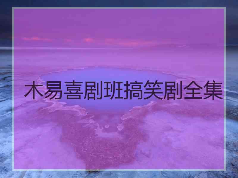 木易喜剧班搞笑剧全集