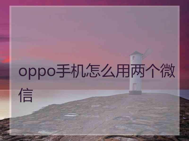 oppo手机怎么用两个微信