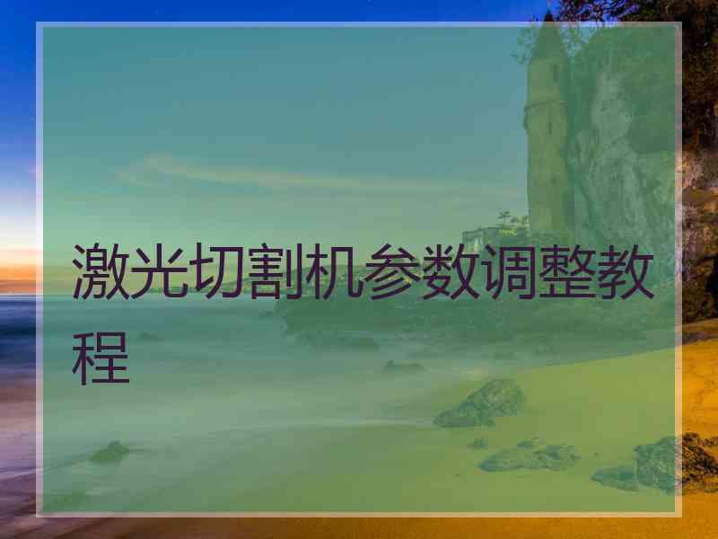 激光切割机参数调整教程