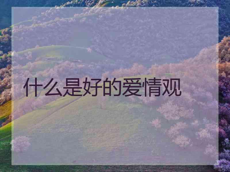 什么是好的爱情观