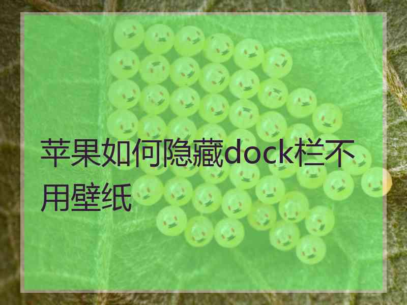 苹果如何隐藏dock栏不用壁纸
