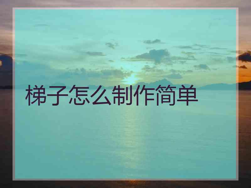 梯子怎么制作简单