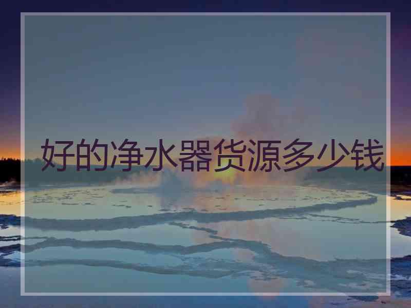 好的净水器货源多少钱