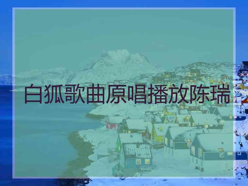 白狐歌曲原唱播放陈瑞
