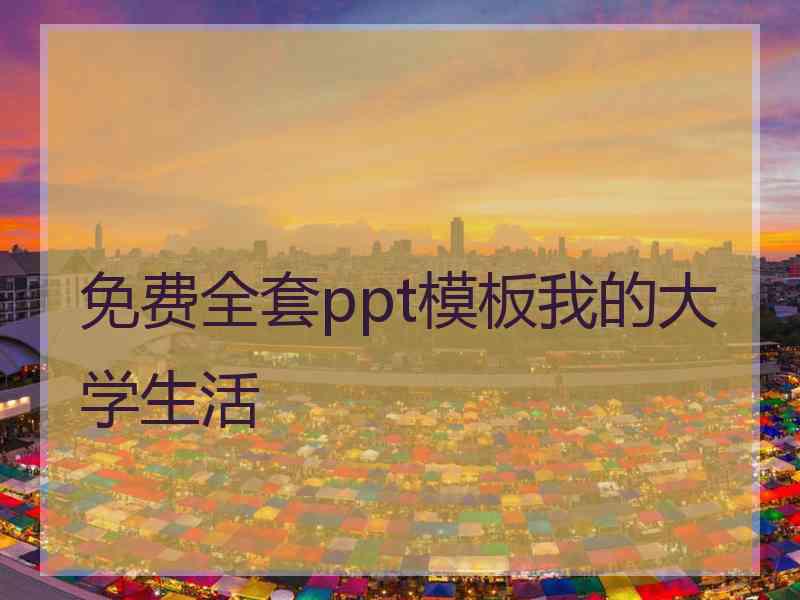 免费全套ppt模板我的大学生活