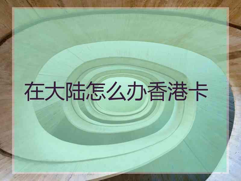 在大陆怎么办香港卡