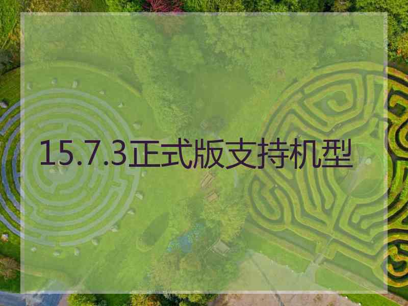 15.7.3正式版支持机型