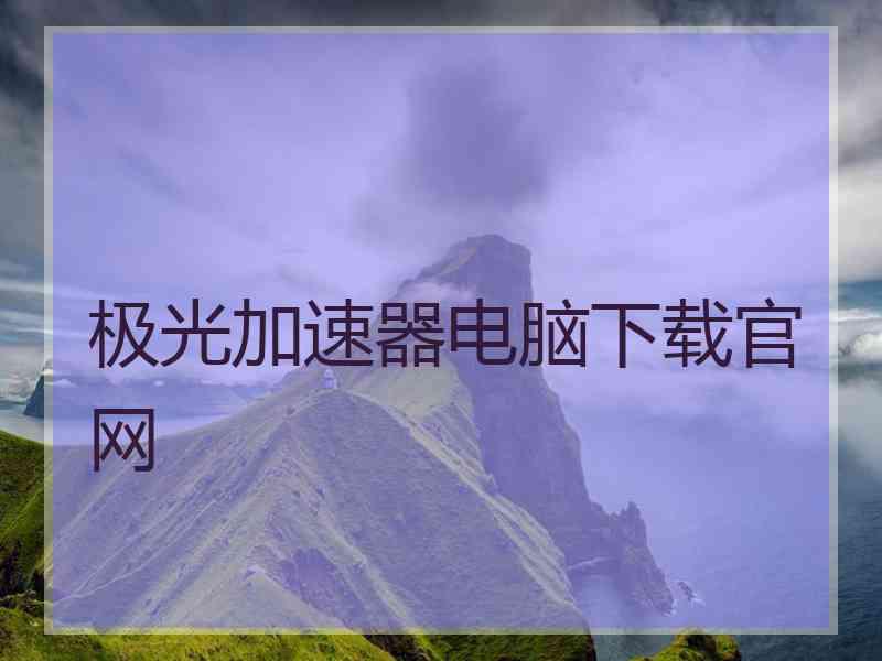 极光加速器电脑下载官网