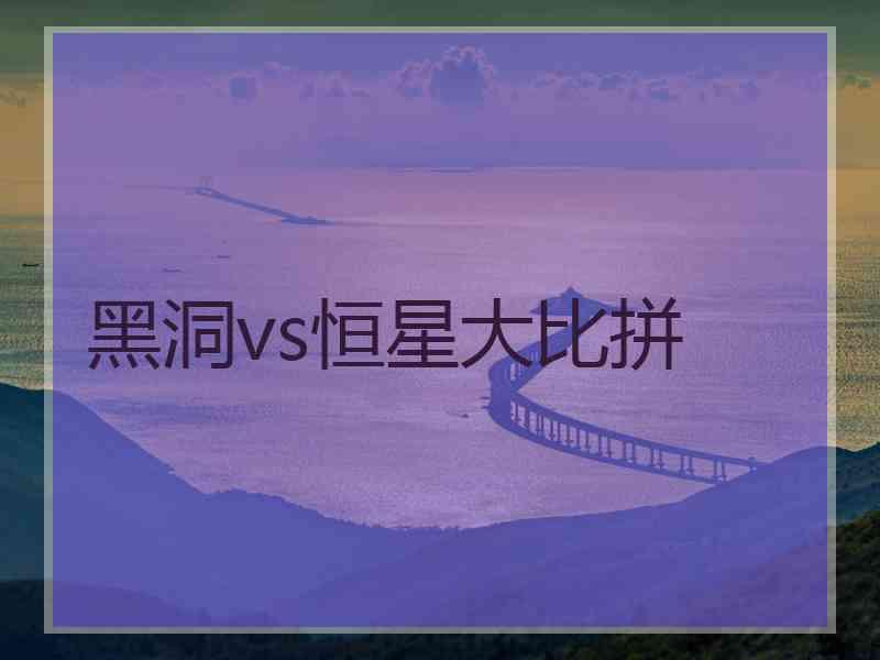 黑洞vs恒星大比拼