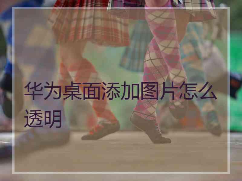 华为桌面添加图片怎么透明