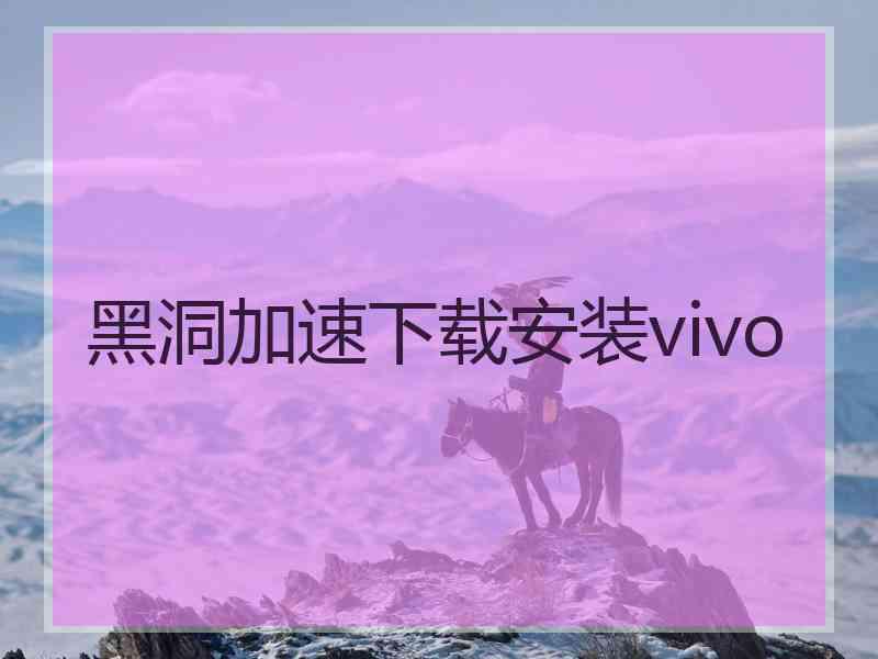 黑洞加速下载安装vivo