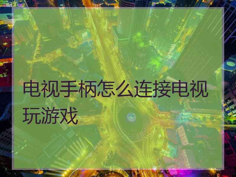 电视手柄怎么连接电视玩游戏