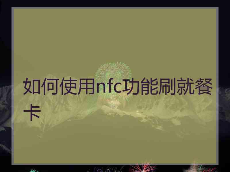 如何使用nfc功能刷就餐卡