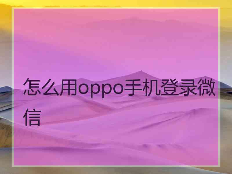 怎么用oppo手机登录微信