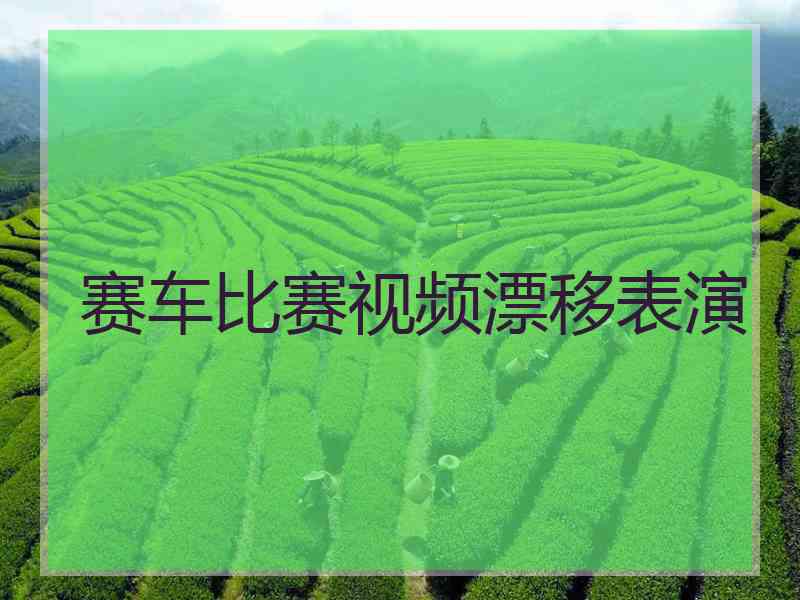 赛车比赛视频漂移表演