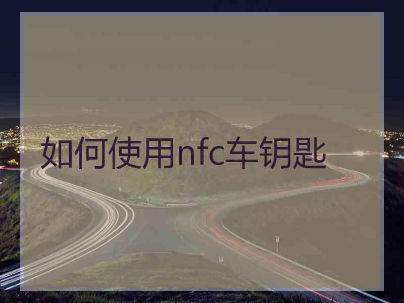 如何使用nfc车钥匙